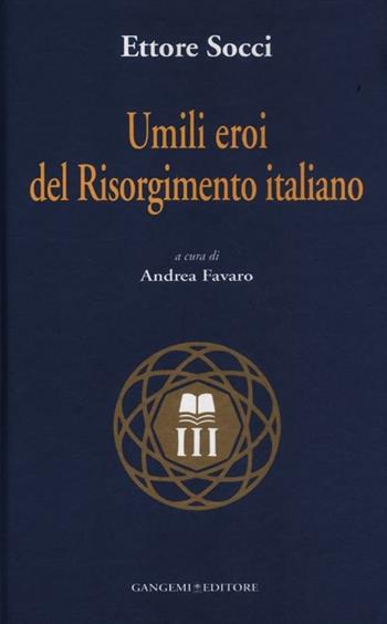 Umili eroi del Risorgimento italiano - Ettore Socci - Libro Gangemi Editore 2012, Nuovo millennio | Libraccio.it