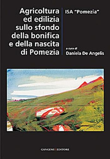 Agricoltura ed edilizia sullo sfondo della bonifica e della nascita di Pomezia  - Libro Gangemi Editore 2012, Arti visive, architettura e urbanistica | Libraccio.it