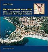 Metamorfosi di una città. Scilla, le trasformazioni architettoniche e urbanistiche dalle origini al XX secolo - Maria Fiorillo - Libro Gangemi Editore 2014, Arti visive, architettura e urbanistica | Libraccio.it