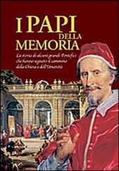 I papi della memoria. La storia di alcuni grandi pontefici che hanno segnato il cammino della Chiesa e dell'umanità. Catalogo della mostra. Ediz. illustrata