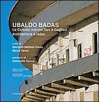 Ubaldo Badas. La colonia marina Dux a Cagliari. Architettura e video. Ediz. illustrata - Giovanni Battista Cocco, Marco Tanca - Libro Gangemi Editore 2012, Arti visive, architettura e urbanistica | Libraccio.it