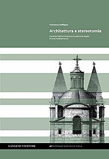 Architettura e stereotomia. Caratteri dell'architettura in pietra da taglio in area mediterranea - Francesco Defilippis - Libro Gangemi Editore 2013, Arti visive, architettura e urbanistica | Libraccio.it