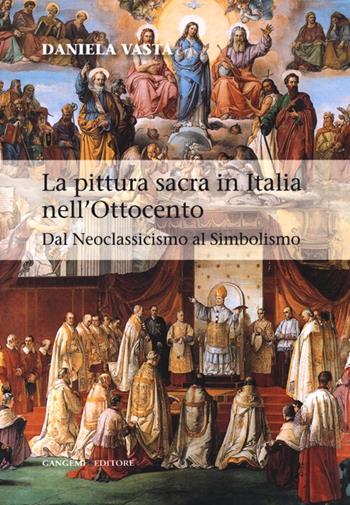 La pittura sacra in Italia nell'Ottocento. Dal Neoclassicismo al Simbolismo. Ediz. illustrata - Daniela Vasta - Libro Gangemi Editore 2013, Arti visive, architettura e urbanistica | Libraccio.it