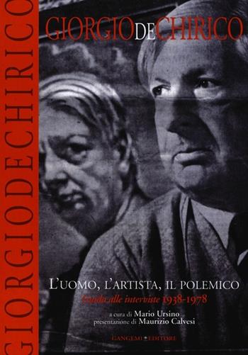 Giorgio De Chirico. L'uomo, l'artista, il polemico. Guide alle interviste 1938-1978. Ediz. illustrata  - Libro Gangemi Editore 2013, Arti visive, architettura e urbanistica | Libraccio.it