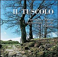 Il tuscolo. Paesaggio e Natura, Archeologia e Storia, Arte e Cultura. Ediz. illustrata - Franco Portelli, Valeria Beolchini - Libro Gangemi Editore 2012, Arti visive, architettura e urbanistica | Libraccio.it