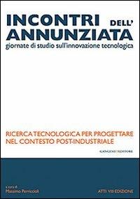 Incontri dell'Annunziata. Ricerca tecnologica per progettare nel contesto post-industriale  - Libro Gangemi Editore 2012, Arti visive, architettura e urbanistica | Libraccio.it