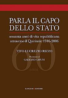 Parla il Capo dello Stato. Sessanta anni di vita repubblicana attraverso il Quirinale 1946-2006 - Tito Lucrezio Rizzo - Libro Gangemi Editore 2013, Opere varie | Libraccio.it