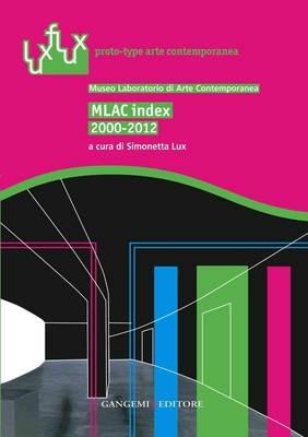 MLAC index 2000-2012. Museo laboratorio di arte contemporanea - Simonetta Lux - Libro Gangemi Editore 2013, Arti visive, architettura e urbanistica | Libraccio.it