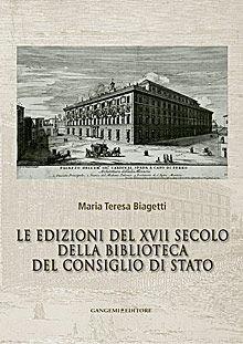 Le edizioni del XVII secolo della Biblioteca del Consiglio di Stato - Maria Teresa Biagetti - Libro Gangemi Editore 2013, Arti visive, architettura e urbanistica | Libraccio.it