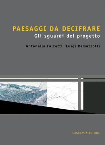 Paesaggi da decifrare. Gli sguardi del progetto - Antonella Falzetti, Luigi Ramazzotti - Libro Gangemi Editore 2013, Arti visive, architettura e urbanistica | Libraccio.it