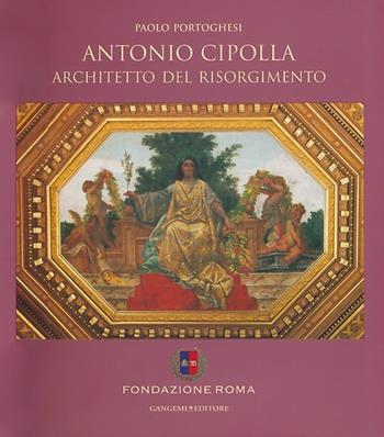 Antonio Cipolla architetto del Risorgimento. Ediz. illustrata - Paolo Portoghesi - Libro Gangemi Editore 2013, Arti visive, architettura e urbanistica | Libraccio.it