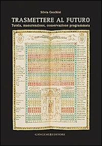 Trasmettere al futuro. Tutela, manutenzione, conservazione programmata - Silvia Cecchini - Libro Gangemi Editore 2013, Arti visive, architettura e urbanistica | Libraccio.it