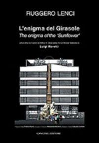 L' enigma del Girasole. Lettura critica di un'opera architetturea di Luigi Moretti. Ediz. italiana e inglese - Ruggero Lenci - Libro Gangemi Editore 2013, Architettura enigmatica | Libraccio.it