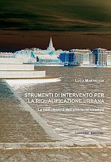 Strumenti di intervento per la riqualificazione urbana. La complessità dell'ambiente stradale - Lucia Martincigh - Libro Gangemi Editore 2013, Arti visive, architettura e urbanistica | Libraccio.it