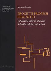 Progetti processi prodotti. Riflessioni intorno alla crisi del settore delle costruzioni