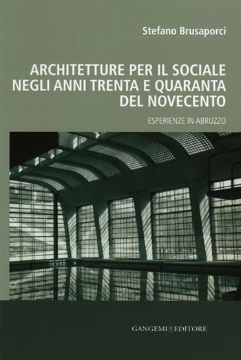 Architetture per il sociale negli anni Trenta e Quaranta del Novecento. Esperienze in Abruzzo - Stefano Brusaporci - Libro Gangemi Editore 2013, Arti visive, architettura e urbanistica | Libraccio.it