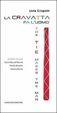 La cravatta fa l'uomo-The tie makes the man. Ediz. bilingue - Livia Crispolti - Libro Gangemi Editore 2013, Arti visive, architettura e urbanistica | Libraccio.it