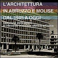 L' architettura in Abruzzo e Molise dal 1945 a oggi. Selezione delle opere di rilevante interesse storico artistico  - Libro Gangemi Editore 2013, Arti visive, architettura e urbanistica | Libraccio.it