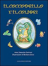 Il coccodrillo e il colibrì - Anna Janowska Centroni - Libro Gangemi Editore 2013, Arti visive, architettura e urbanistica | Libraccio.it