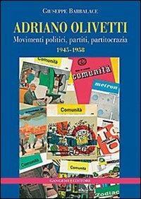 Adriano Olivetti. Movimenti politici, partiti, partitocrazia 1945-1958 - Giuseppe Barbalace - Libro Gangemi Editore 2013, Le ragioni dell'uomo | Libraccio.it