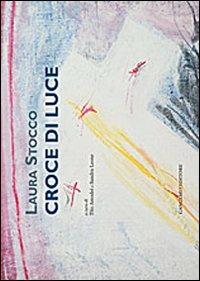 Croce di luce. Ediz. illustrata - Laura Stocco - Libro Gangemi Editore 2013, Arti visive, architettura e urbanistica | Libraccio.it