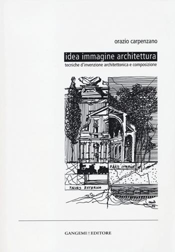 Idea immagine architettura. Tecniche d'invenzione architettonica e composizione - Orazio Carpenzano - Libro Gangemi Editore 2013, Quaderni progettaz. architetton. e urbana | Libraccio.it