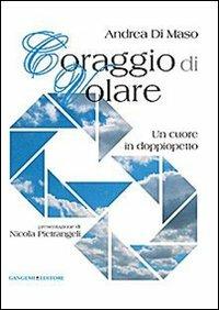 Coraggio di volare. Un cuore in doppiopetto - Andrea Di Maso - Libro Gangemi Editore 2013, Le ragioni dell'uomo | Libraccio.it