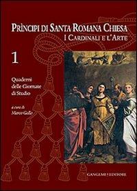 Principi di Santa Romana Chiesa. I cardinali e l'arte. Quaderni delle Giornate di studio. Vol. 1  - Libro Gangemi Editore 2013, Arti visive, architettura e urbanistica | Libraccio.it