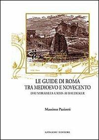 Le guide di Roma tra Medioevo e Novecento. Dai mirabilia urbis ai Baedeker - Massimo Pazienti - Libro Gangemi Editore 2013 | Libraccio.it