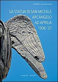 La statua di San Michele Arcangelo ad Aprilia 1936-'37. Ediz. illustrata  - Libro Gangemi Editore 2013, Arti visive, architettura e urbanistica | Libraccio.it