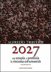 2027. Tra utopia e profezia la riscossa dell'umanità - Alfredo Traversi - Libro Gangemi Editore 2013, Le ragioni dell'uomo | Libraccio.it