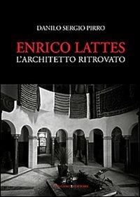 Enrico Lattes. L'architetto ritrovato - Danilo Sergio Pirro - Libro Gangemi Editore 2013, Arti visive, architettura e urbanistica | Libraccio.it