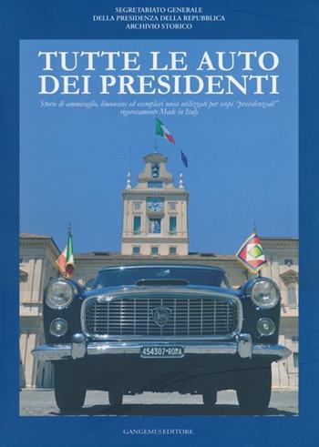 Tutte le auto dei presidenti. Storie di ammiraglie, limousine ed esemplari unici utilizzati per scopi «presidenziali» rigorosamente made in Italy. Ediz. illustrata  - Libro Gangemi Editore 2013, Opere varie | Libraccio.it