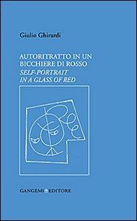 Autoritratto in un bicchiere di rosso. Ediz. italiana e inglese - Giulio Ghirardi - Libro Gangemi Editore 2013, Opere varie | Libraccio.it