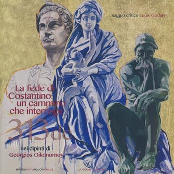 La fede di Costantino: un cammino che interroga nei dipinti di Georgios Oikonomoy. Ediz. italiana e inglese  - Libro Gangemi Editore 2013, Arti visive, architettura e urbanistica | Libraccio.it