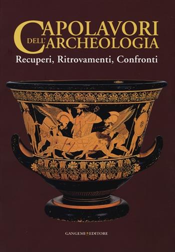 Capolavori dell'archeologia. Recuperi, ritrovamenti, confronti. Catalogo della mostra (Roma, 21 maggio-5 novembre 2013). Ediz. illustrata  - Libro Gangemi Editore 2013, Arti visive, architettura e urbanistica | Libraccio.it