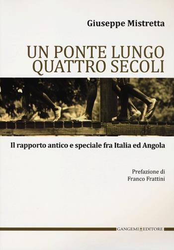 Un ponte lungo quattro secoli. Il rapporto antico e speciale fra Italia e Angola - Giuseppe Mistretta - Libro Gangemi Editore 2013 | Libraccio.it