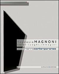 Teodosio Magnoni. Corpi-luogo, immagini. Ediz. illustrata  - Libro Gangemi Editore 2013, Arti visive, architettura e urbanistica | Libraccio.it