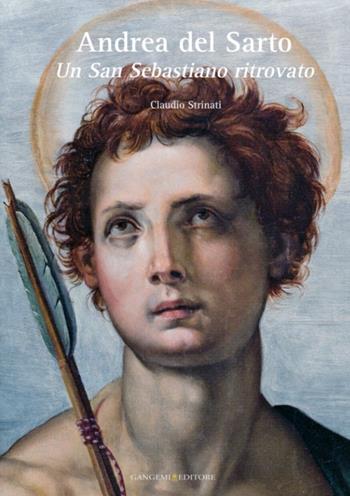 Andrea del Sarto. Un San Sebastiano ritrovato. Ediz. illustrata - Claudio Strinati - Libro Gangemi Editore 2013, Arti visive, architettura e urbanistica | Libraccio.it
