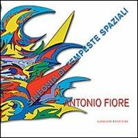 Antonio Fiore. Sinfonia di tempeste spaziali. Catalogo della mostra (Roma, 12-29 settembre 2013). Ediz. illustrata  - Libro Gangemi Editore 2013, Arti visive, architettura e urbanistica | Libraccio.it