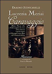 Lucrezia Merisi Caravaggio. Misteri, Omicidi. Arte e Solidarietà fanno da cornice ad una clamorosa scoperta artistica di Caravaggio in una Roma... - Ermanno Scinicarelli - Libro Gangemi Editore 2013, Letteratura e linguistica | Libraccio.it