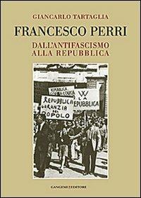 Francesco Perri. Dall'antifascismo alla Repubblica - Giancarlo Tartaglia - Libro Gangemi Editore 2013, Le ragioni dell'uomo | Libraccio.it