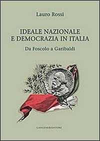Ideale nazionale e democrazia in Italia. Da Foscolo a Garibaldi - Lauro Rossi - Libro Gangemi Editore 2013, Le ragioni dell'uomo | Libraccio.it