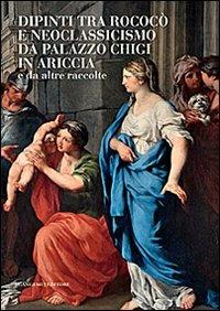 Dipinti tra Rococò e Neoclassicismo da Palazzo Chigi in Ariccia e da altre raccolte. Ediz. illustrata  - Libro Gangemi Editore 2013, Arte, Disegno, Rilievo, Design | Libraccio.it