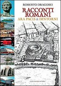 Racconti romani. Ara Pacis & dintorni - Roberto Dragosei - Libro Gangemi Editore 2013, Roma e Lazio | Libraccio.it