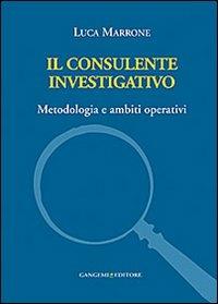 Il consulente investigativo. Metodologia e ambiti operativi - Luca Marrone - Libro Gangemi Editore 2013, Sociologia, politica, diritto, economia | Libraccio.it