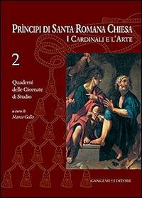 Principi di Santa Romana Chiesa. I cardinali e l'arte. Quaderni delle Giornate di studio. Vol. 2  - Libro Gangemi Editore 2013, Arti visive, architettura e urbanistica | Libraccio.it