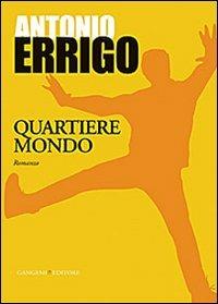 Quartiere mondo - Antonio Errigo - Libro Gangemi Editore 2013, Le ragioni dell'uomo | Libraccio.it