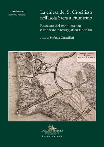 La chiesa del S. Crocifisso nell'Isola Sacra a Fiumicino. Restauro del monumento e contesto paesaggistico tiberino  - Libro Gangemi Editore 2018, Architettura, urbanistica, ambiente | Libraccio.it