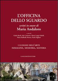 L'officina dello sguardo. Scritti in onore di Maria Andaloro  - Libro Gangemi Editore 2015, Arti visive, architettura e urbanistica | Libraccio.it